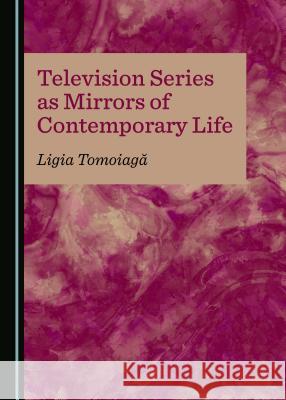 Television Series as Mirrors of Contemporary Life Ligia Tomoiaga 9781527533998 Cambridge Scholars Publishing - książka