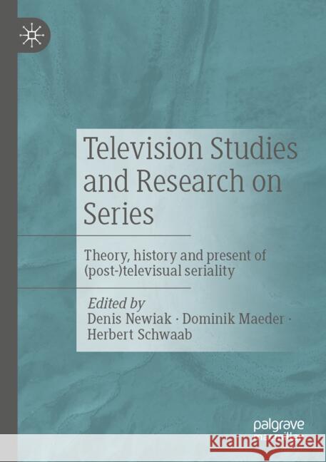 Television Studies and Series Research: Theory, History and Present of (Post-)Televisual Seriality Denis Newiak Dominik Maeder Herbert Schwaab 9783658429140 Springer - książka