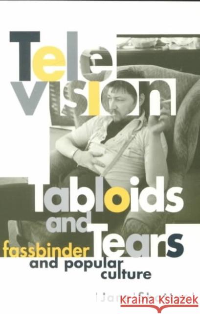 Television, Tabloids, and Tears: Fassbinder and Popular Culture Shattuc, Jane 9780816624553 University of Minnesota Press - książka