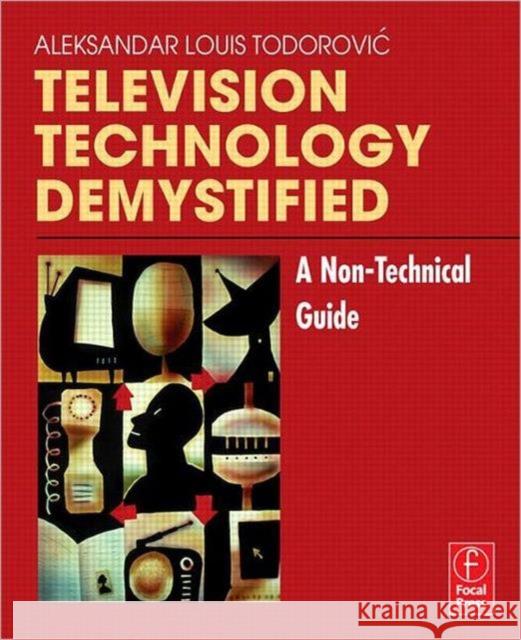 Television Technology Demystified: A Non-Technical Guide Todorovic, Aleksandar Louis 9780240806846 Focal Press - książka