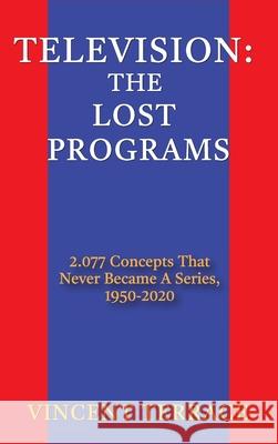 Television: The Lost Programs 2,077 Concepts That Never Became a Series, 1920-1950 (hardback) Vincent Terrace 9781629337111 BearManor Media - książka