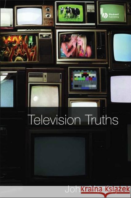 Television Truths: Forms of Knowledge in Popular Culture Hartley, John 9781405169790 Blackwell Publishers - książka