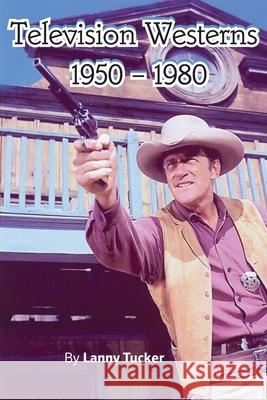 Television Westerns 1950 - 1980 Lanny Tucker 9781629338385 BearManor Media - książka