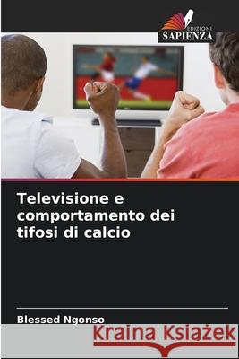 Televisione e comportamento dei tifosi di calcio Blessed Ngonso 9786207623778 Edizioni Sapienza - książka