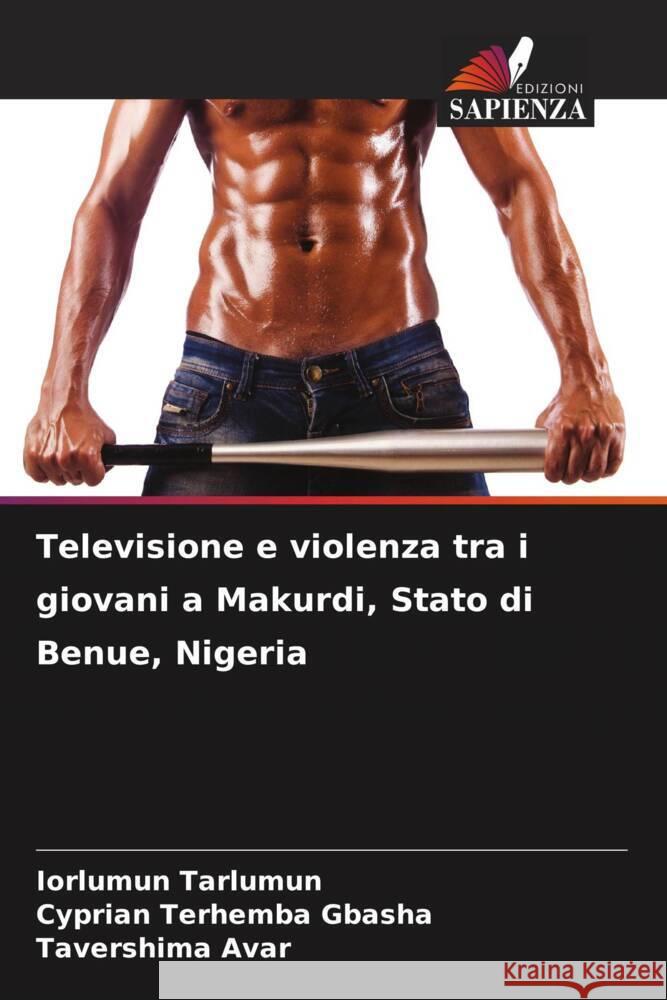 Televisione e violenza tra i giovani a Makurdi, Stato di Benue, Nigeria Iorlumun Tarlumun Cyprian Terhemba Gbasha Tavershima Avar 9786208073558 Edizioni Sapienza - książka