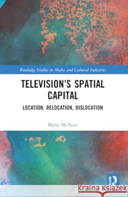Television’s Spatial Capital Myles McNutt 9780367477523 Taylor & Francis Ltd - książka