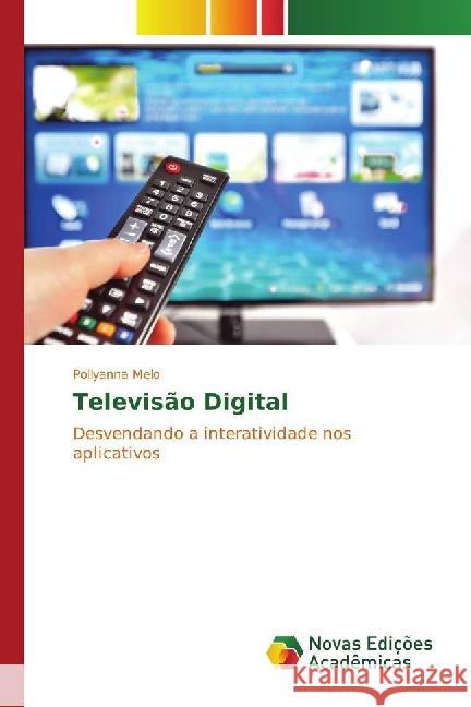 Televisão Digital : Desvendando a interatividade nos aplicativos Melo, Pollyanna 9783330727861 Novas Edicioes Academicas - książka