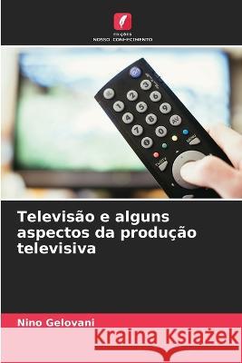 Televis?o e alguns aspectos da produ??o televisiva Nino Gelovani 9786205713167 Edicoes Nosso Conhecimento - książka