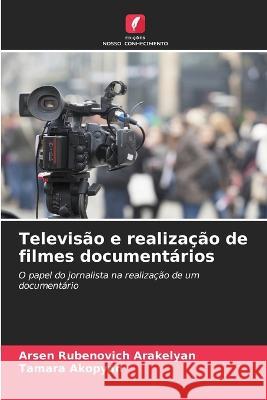 Televisão e realização de filmes documentários Arakelyan, Arsen Rubenovich 9786205325681 Edicoes Nosso Conhecimento - książka