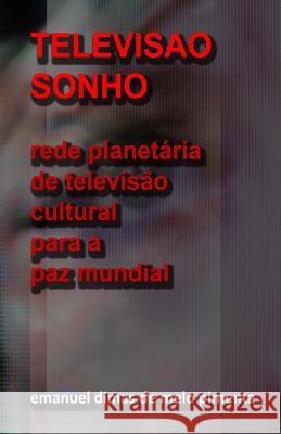 Televisão Sonho: Rede Planetária de Televisão Cultural para a Paz Mundial Pimenta, Emanuel Dimas De Melo 9781522723882 Createspace Independent Publishing Platform - książka