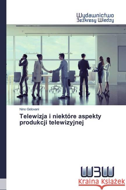 Telewizja i niektóre aspekty produkcji telewizyjnej Gelovani, Nino 9786200543257 Wydawnictwo Bezkresy Wiedzy - książka