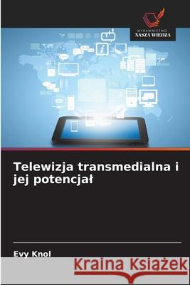 Telewizja transmedialna i jej potencjal Evy Knol 9786208497422 Wydawnictwo Nasza Wiedza - książka