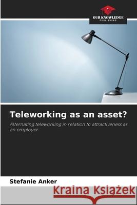 Teleworking as an asset? Anker, Stefanie 9786209163784 Our Knowledge Publishing - książka