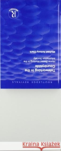 Teleworking in the Countryside: Home-Based Working in the Information Society Clark, Michael Antony 9781138729735  - książka