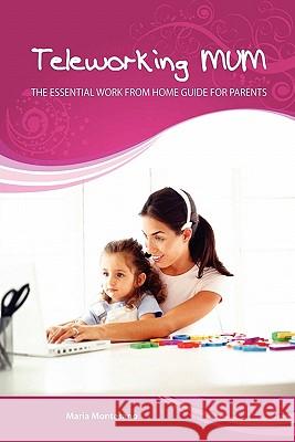 Teleworking Mum: The Essential Work from Home Guide for Parents Maria Montesano 9780980851601 Red Bullet Research and Communications - książka