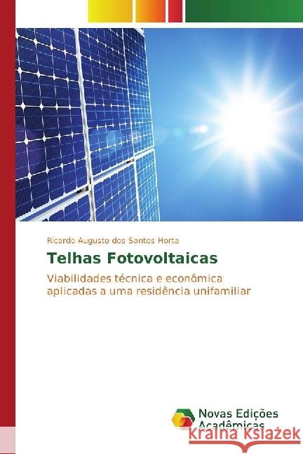 Telhas Fotovoltaicas : Viabilidades técnica e econômica aplicadas a uma residência unifamiliar Augusto dos Santos Horta, Ricardo 9783330996618 Novas Edicioes Academicas - książka