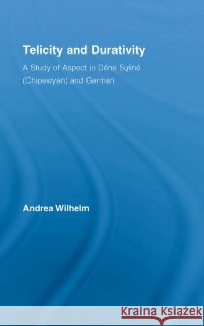 Telicity and Durativity: A Study of Aspect in Dëne Suliné (Chipewyan) and German Wilhelm, Andrea Luise 9780415976459 Routledge - książka