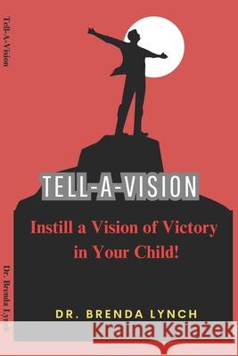 Tell-A-Vision: Instill A Vision of Victory In Your Child! Brenda Burleson Lynch 9781257624836 Zaken Corporation - książka