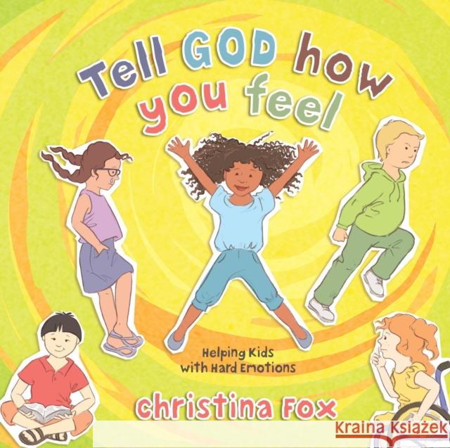 Tell God How You Feel: Helping Kids with Hard Emotions Fox, Christina 9781527106161 CF4kids - książka