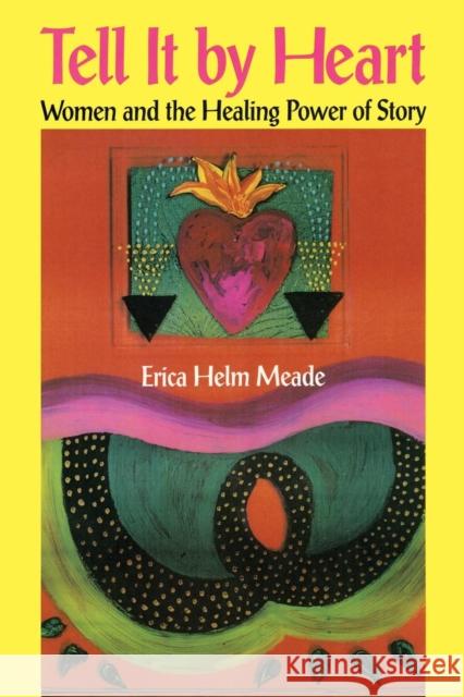 Tell It by Heart: Women and the Healing Power of Story Meade, Erica Helm 9780812693027 Open Court Publishing Company - książka