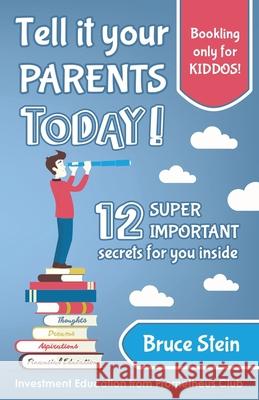 Tell it your parents TODAY!: 12 SUPER IMPORTANT secrets for you inside Bruce Stein 9782919962525 Prometheus Capital Market Club Luxembourg - książka