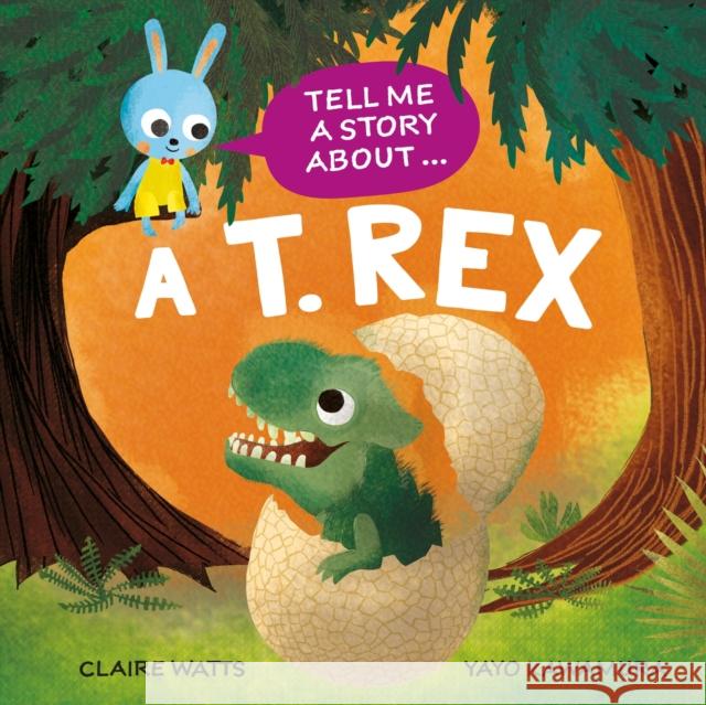 Tell Me a Story About: A T. rex Claire Watts 9781526329042 Hachette Children's Group - książka