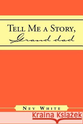 Tell Me a Story, Grand Dad Nev White 9781469135106 Xlibris Corporation - książka