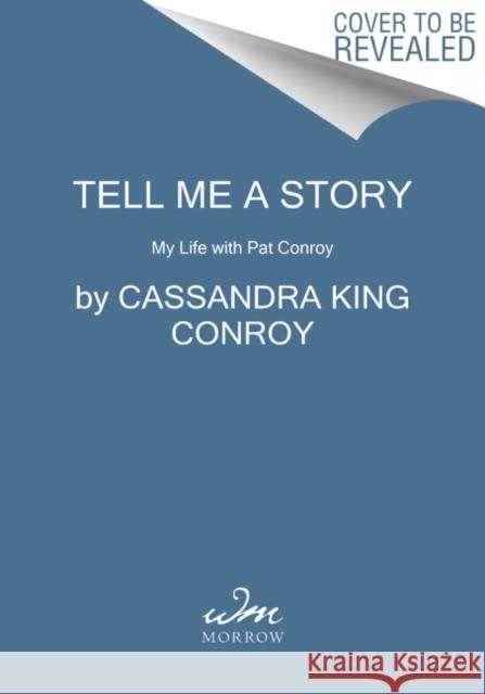 Tell Me a Story: My Life with Pat Conroy Cassandra King Conroy 9780062943408 William Morrow & Company - książka