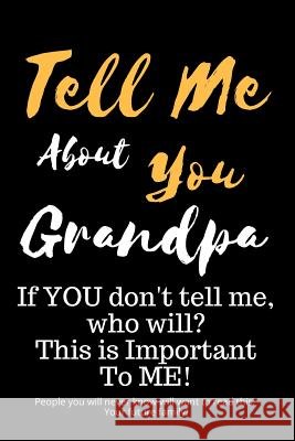 Tell Me about You Grandpa: If You Don't Tell Me, Who Will? This Is Important to Me! People You Will Never Know Will Want to Read This. Your Futur T. D. Sheltraw 9781790671700 Independently Published - książka