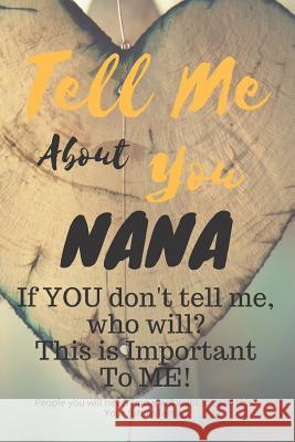 Tell Me about You Nana: If You Don't Tell Me, Who Will? This Is Important to Me! People You Will Never Know Will Want to Read This. Your Futur T. D. Sheltraw 9781791512477 Independently Published - książka