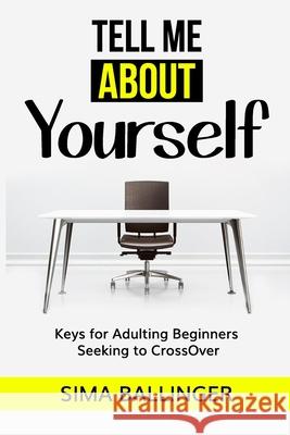 Tell Me About Yourself: Keys for Adulting Beginners Seeking to CrossOver Sima Ballinger 9781735503806 R. R. Bowker - książka