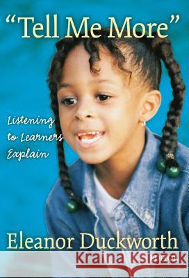 Tell Me More: Listening to Learners Explain Duckworth, Eleanor 9780807740408 Teachers College Press - książka
