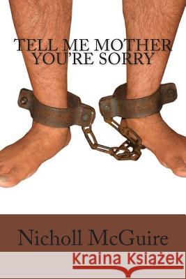 Tell Me Mother You're Sorry Nicholl McGuire 9781514730560 Createspace - książka
