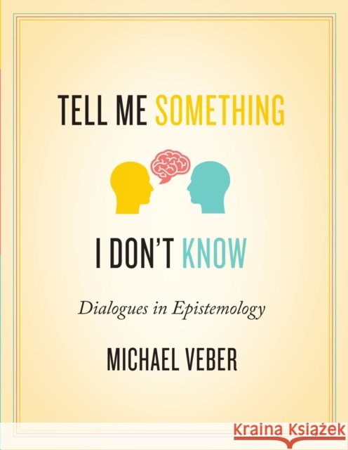 Tell Me Something I Don’t Know: Dialogues in Epistemology Michael Veber 9781554813568 Broadview Press Inc - książka