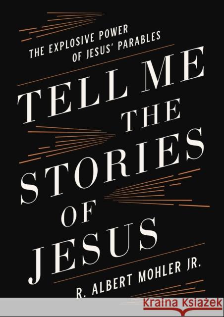 Tell Me the Stories of Jesus: The Explosive Power of Jesus' Parables R. Albert Mohle 9780718099169 Thomas Nelson - książka