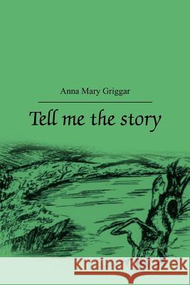 Tell me the story Griggar, Anna Mary 9781414051741 Authorhouse - książka