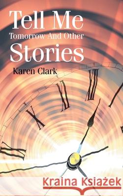 Tell Me Tomorrow and Other Stories Karen Clark 9781665594622 Authorhouse UK - książka