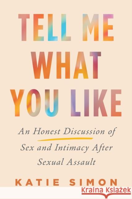 Tell Me What You Like: An Honest Discussion of Sex and Intimacy After Sexual Assault Katie Simon 9780806542768 Citadel Press - książka