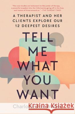Tell Me What You Want: A Therapist and Her Clients Explore Our 12 Deepest Desires Charlotte Fox Weber 9781982170677 Atria Books - książka