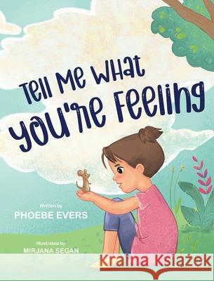 Tell Me What You're Feeling: A Fun and Engaging Story about Feelings and Emotions: A Fun and Engaging Story about Feelings and Emotions Phoebe Evers 9781764244176 Turtle Publishing - książka