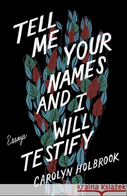 Tell Me Your Names and I Will Testify: Essays Holbrook, Carolyn 9781517907631 University of Minnesota Press - książka