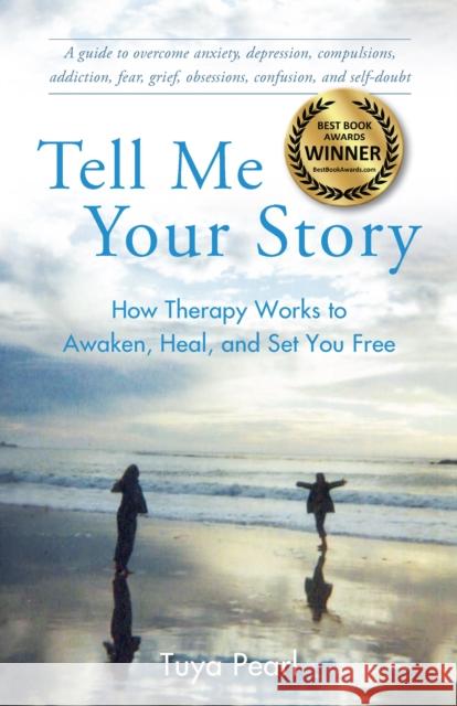 Tell Me Your Story: How Therapy Works to Awaken, Heal, and Set You Free Tuya Pearl 9781631520662 She Writes PR - książka