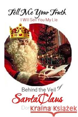 Tell Me Your Truth, I'll Sell You My Lie: Behind the Veil of Santa Claus Doris Wellington 9781522749110 Createspace Independent Publishing Platform - książka