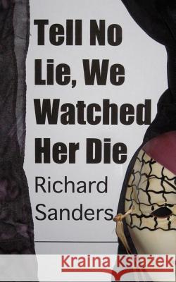 Tell No Lie, We Watched Her Die Richard Sanders 9781451534955 Createspace - książka