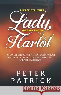 Tell That Lady That She is Not a Harlot: Stop Sleeping With That Man Whose Interest Is Only To Sleep With You Before Marriage Peter Patrick 9781705535523 Independently Published - książka