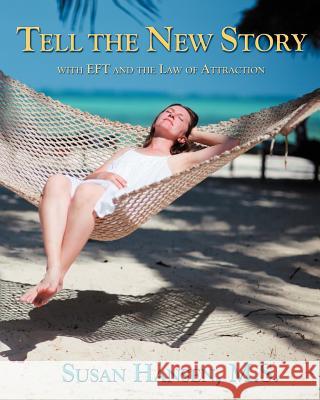 Tell the New Story: With EFT and the Law of Attraction Hansen M. S., Susan 9781466460805 Createspace - książka