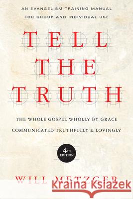 Tell the Truth – The Whole Gospel Wholly by Grace Communicated Truthfully Lovingly Will Metzger 9780830837830 InterVarsity Press - książka