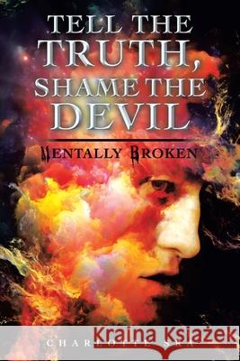 Tell the Truth, Shame the Devil: Mentally Broken Charlotte Sra 9781728386324 AuthorHouse - książka