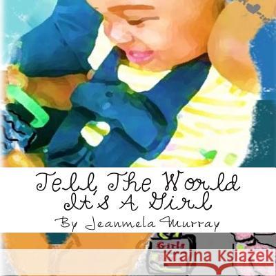 Tell The World It's A Girl Murray, Jeanmela 9780996384704 Cupcake & Giggles Publishing - książka