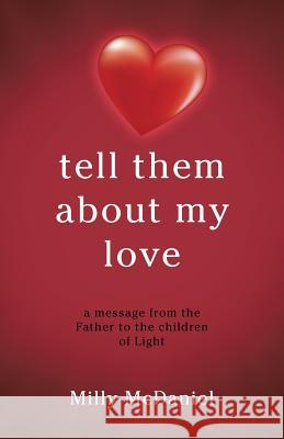 tell them about my love: a message from the Father to the children of Light McDaniel, Milly 9781512757408 WestBow Press - książka